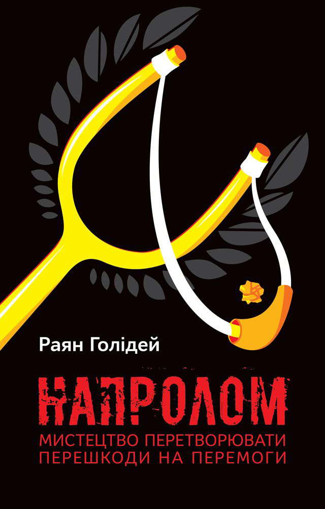 Райан Голідей - Напролом. Мистецтво перетворювати перешкоди на перемоги