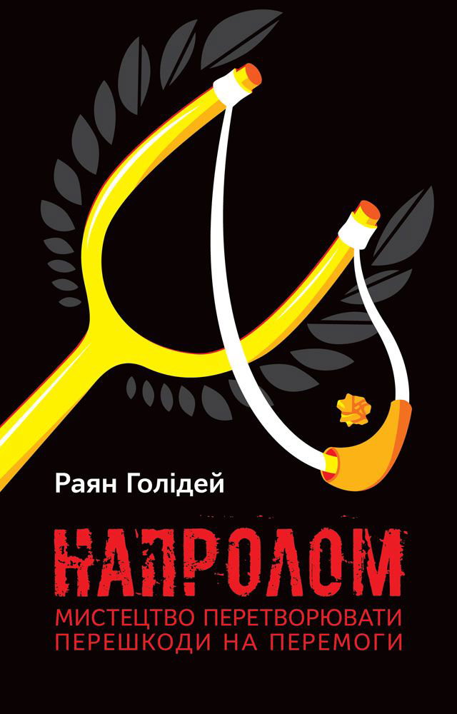 Райан Голідей - Напролом. Мистецтво перетворювати перешкоди на перемоги