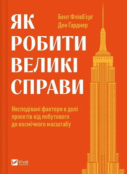 Бент Флівбьорг, Ден Ґарднер - Як робити великі справи. Несподівані фактори в долі проєктів від побутового до космічного масштабу