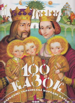 100 казок. Найкращі українські народні казки з ілюстраціями провідних українських художників. Том 1
