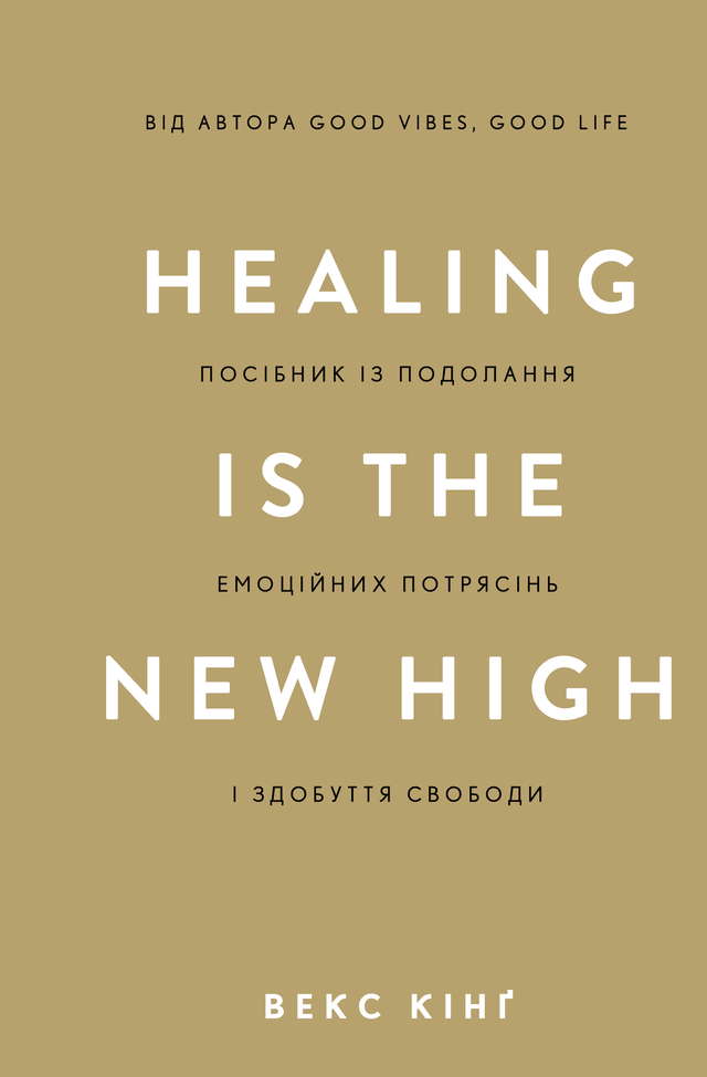 Векс Кінг - Healing Is the New High. Посібник із подолання емоційних потрясінь і здобуття свободи