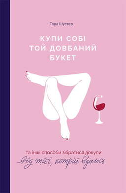 Купи собі той довбаний букет: та інші способи зібратися докупи від тієї, котрій вдалось