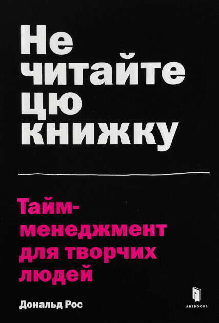 Дональд Рос - Не читайте цю книжку. Тайм-менеджмент для творчих людей