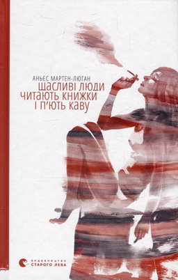Аньєс Мартен-Люган - Щасливі люди читають книжки і п’ють каву