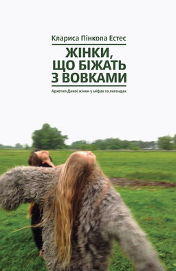 Клариса Пінкола Естес - Жінки, що біжать з вовками. Архетип Дикої жінки у міфах та легендах